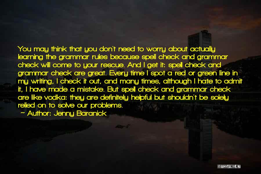 Jenny Baranick Quotes: You May Think That You Don't Need To Worry About Actually Learning The Grammar Rules Because Spell Check And Grammar
