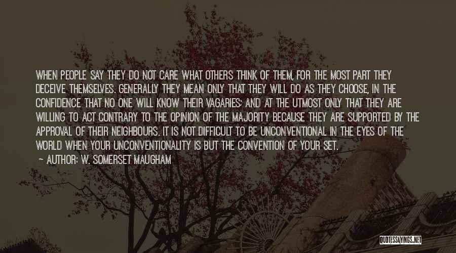 W. Somerset Maugham Quotes: When People Say They Do Not Care What Others Think Of Them, For The Most Part They Deceive Themselves. Generally