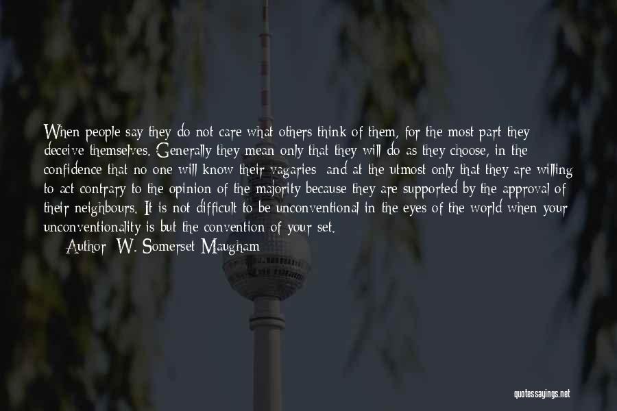 W. Somerset Maugham Quotes: When People Say They Do Not Care What Others Think Of Them, For The Most Part They Deceive Themselves. Generally