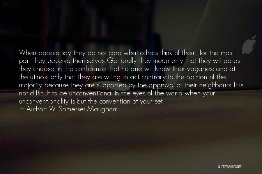 W. Somerset Maugham Quotes: When People Say They Do Not Care What Others Think Of Them, For The Most Part They Deceive Themselves. Generally