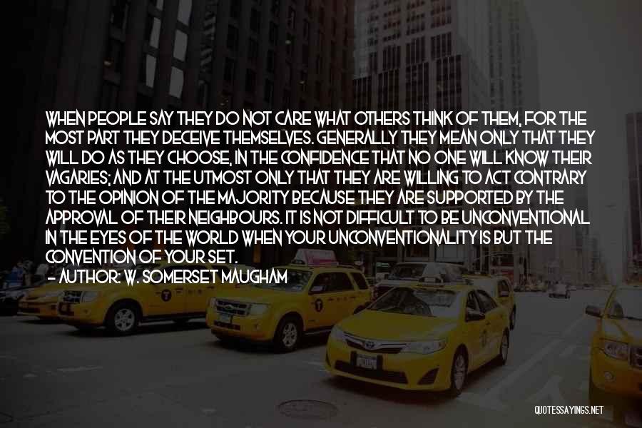 W. Somerset Maugham Quotes: When People Say They Do Not Care What Others Think Of Them, For The Most Part They Deceive Themselves. Generally