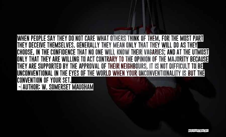 W. Somerset Maugham Quotes: When People Say They Do Not Care What Others Think Of Them, For The Most Part They Deceive Themselves. Generally