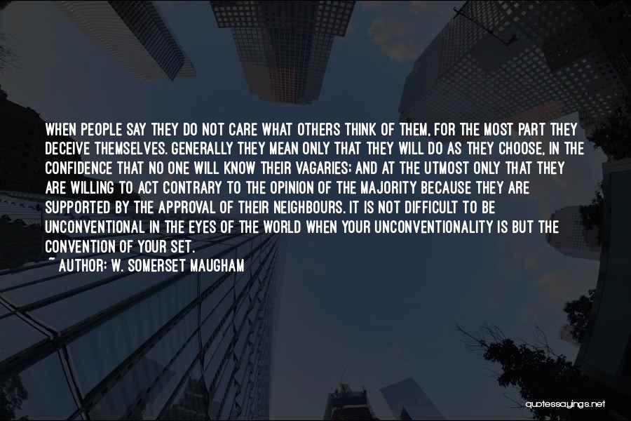 W. Somerset Maugham Quotes: When People Say They Do Not Care What Others Think Of Them, For The Most Part They Deceive Themselves. Generally