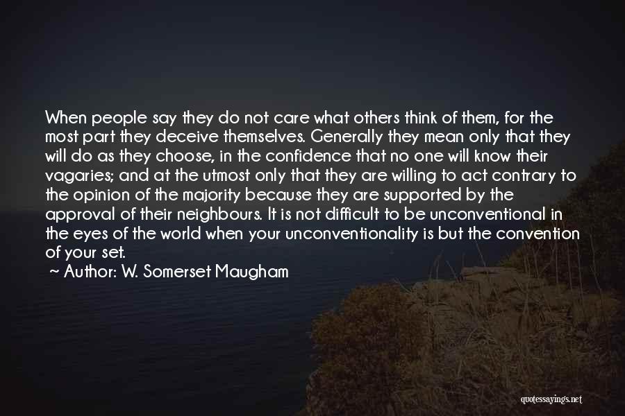 W. Somerset Maugham Quotes: When People Say They Do Not Care What Others Think Of Them, For The Most Part They Deceive Themselves. Generally