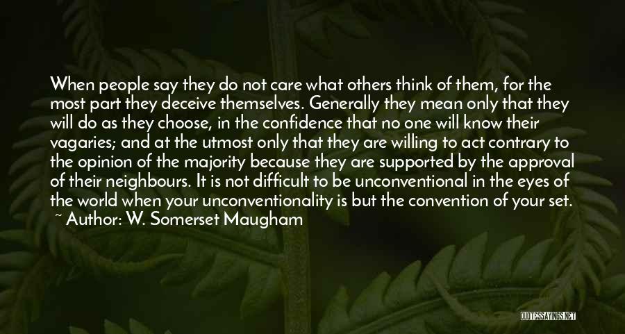 W. Somerset Maugham Quotes: When People Say They Do Not Care What Others Think Of Them, For The Most Part They Deceive Themselves. Generally