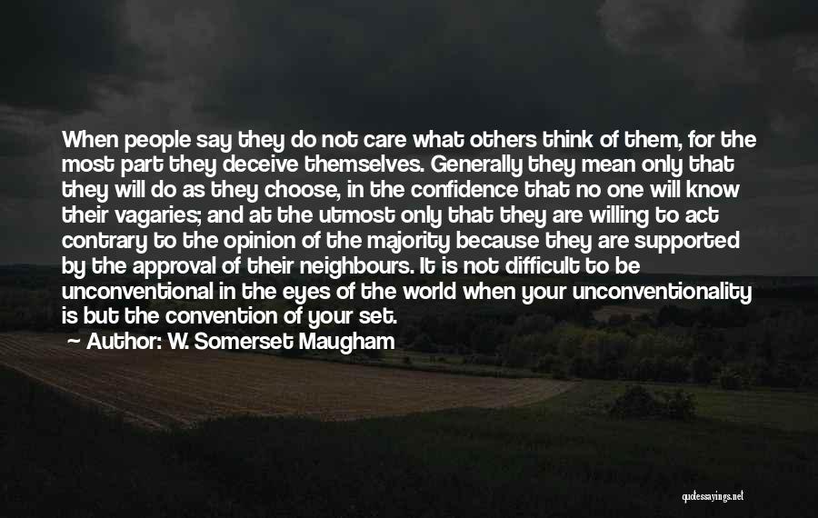 W. Somerset Maugham Quotes: When People Say They Do Not Care What Others Think Of Them, For The Most Part They Deceive Themselves. Generally