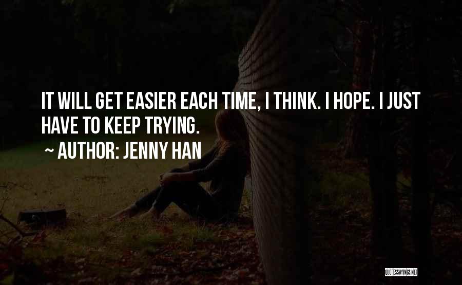 Jenny Han Quotes: It Will Get Easier Each Time, I Think. I Hope. I Just Have To Keep Trying.