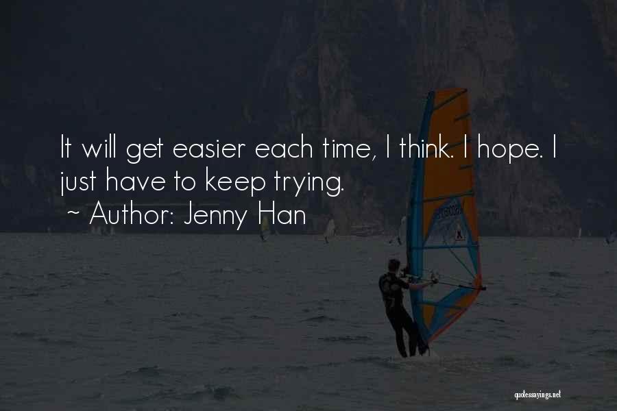 Jenny Han Quotes: It Will Get Easier Each Time, I Think. I Hope. I Just Have To Keep Trying.