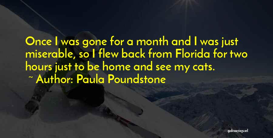 Paula Poundstone Quotes: Once I Was Gone For A Month And I Was Just Miserable, So I Flew Back From Florida For Two