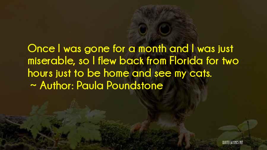 Paula Poundstone Quotes: Once I Was Gone For A Month And I Was Just Miserable, So I Flew Back From Florida For Two