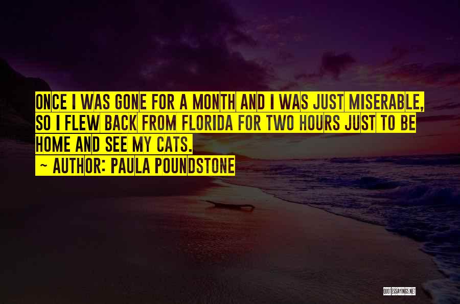 Paula Poundstone Quotes: Once I Was Gone For A Month And I Was Just Miserable, So I Flew Back From Florida For Two