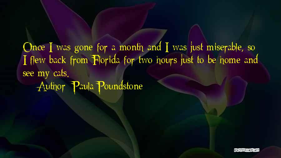 Paula Poundstone Quotes: Once I Was Gone For A Month And I Was Just Miserable, So I Flew Back From Florida For Two