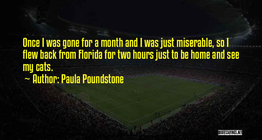 Paula Poundstone Quotes: Once I Was Gone For A Month And I Was Just Miserable, So I Flew Back From Florida For Two