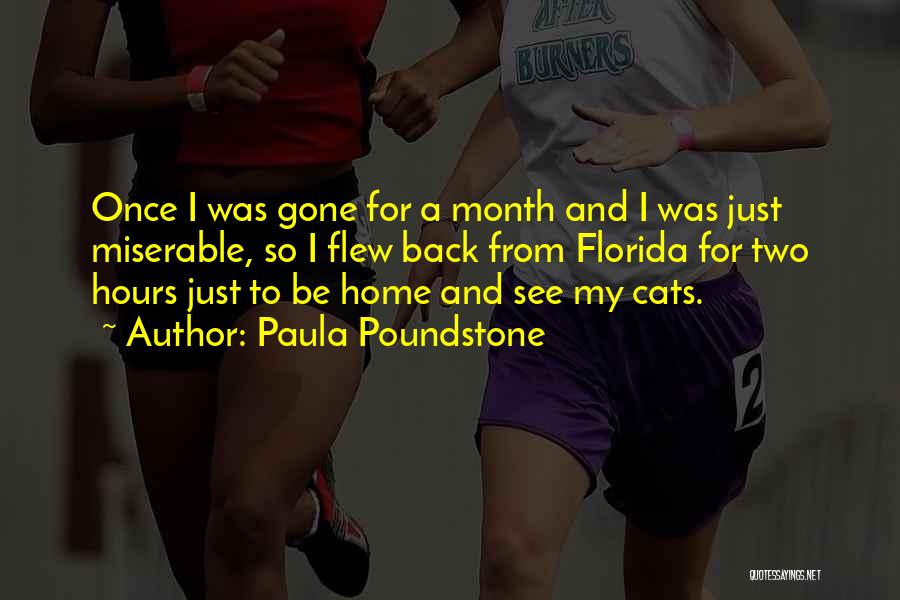 Paula Poundstone Quotes: Once I Was Gone For A Month And I Was Just Miserable, So I Flew Back From Florida For Two