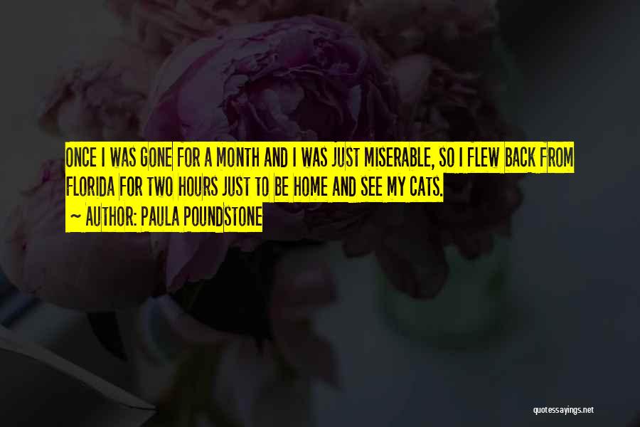 Paula Poundstone Quotes: Once I Was Gone For A Month And I Was Just Miserable, So I Flew Back From Florida For Two