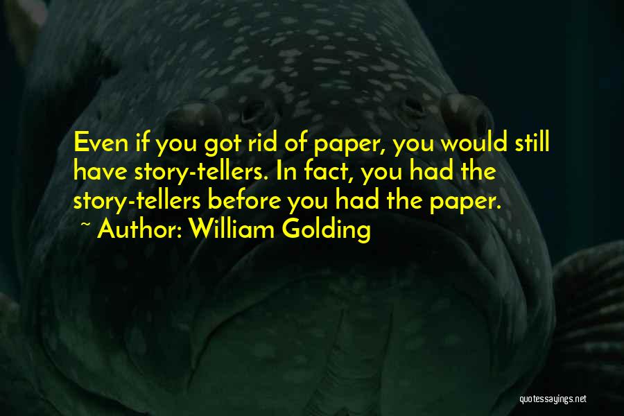 William Golding Quotes: Even If You Got Rid Of Paper, You Would Still Have Story-tellers. In Fact, You Had The Story-tellers Before You
