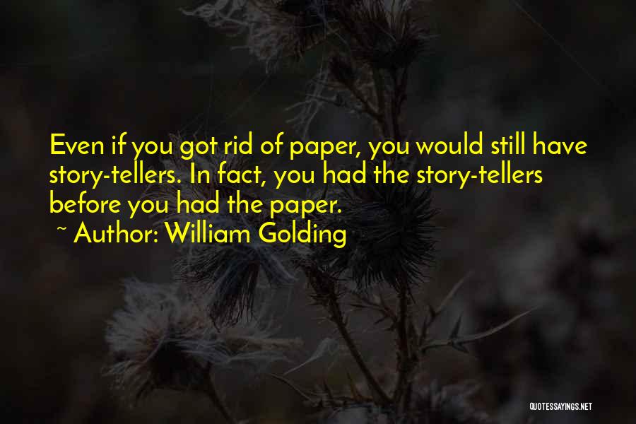 William Golding Quotes: Even If You Got Rid Of Paper, You Would Still Have Story-tellers. In Fact, You Had The Story-tellers Before You
