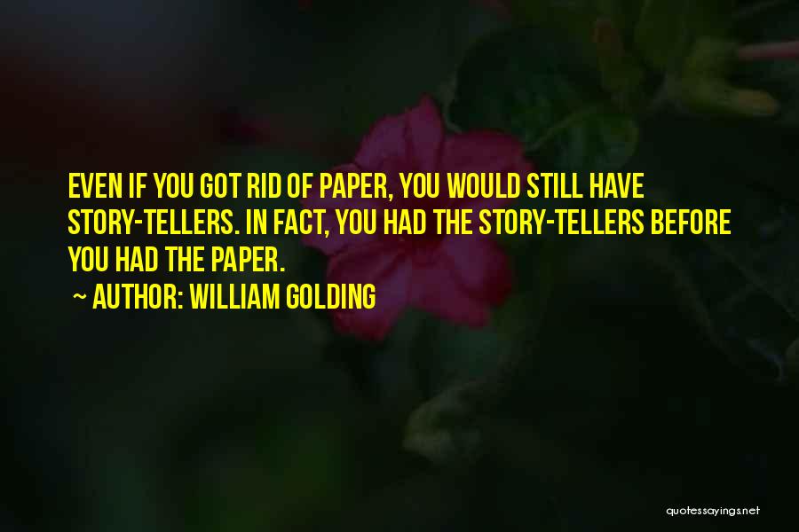 William Golding Quotes: Even If You Got Rid Of Paper, You Would Still Have Story-tellers. In Fact, You Had The Story-tellers Before You
