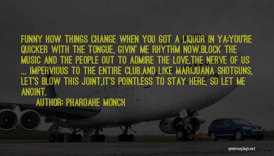 Pharoahe Monch Quotes: Funny How Things Change When You Got A Liquor In Ya:you're Quicker With The Tongue, Givin' Me Rhythm Now.block The