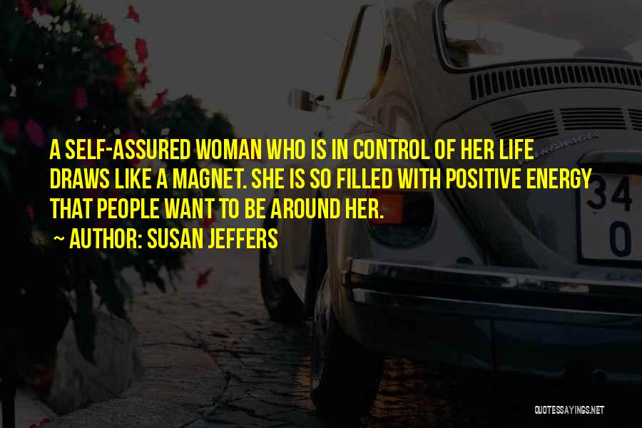 Susan Jeffers Quotes: A Self-assured Woman Who Is In Control Of Her Life Draws Like A Magnet. She Is So Filled With Positive