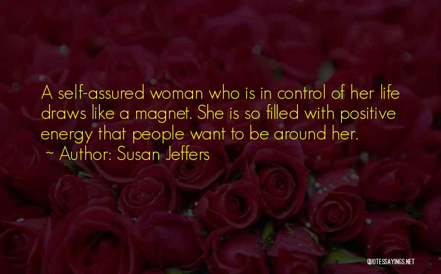 Susan Jeffers Quotes: A Self-assured Woman Who Is In Control Of Her Life Draws Like A Magnet. She Is So Filled With Positive