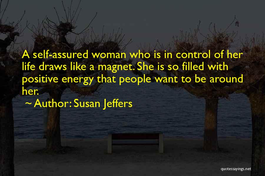 Susan Jeffers Quotes: A Self-assured Woman Who Is In Control Of Her Life Draws Like A Magnet. She Is So Filled With Positive