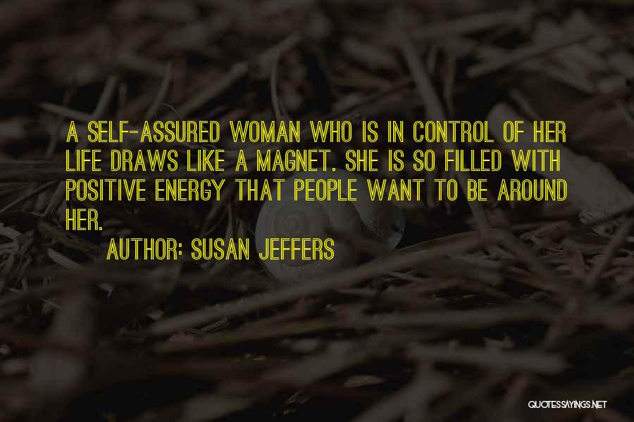 Susan Jeffers Quotes: A Self-assured Woman Who Is In Control Of Her Life Draws Like A Magnet. She Is So Filled With Positive