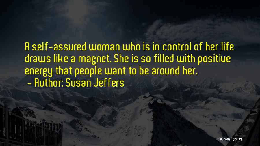 Susan Jeffers Quotes: A Self-assured Woman Who Is In Control Of Her Life Draws Like A Magnet. She Is So Filled With Positive