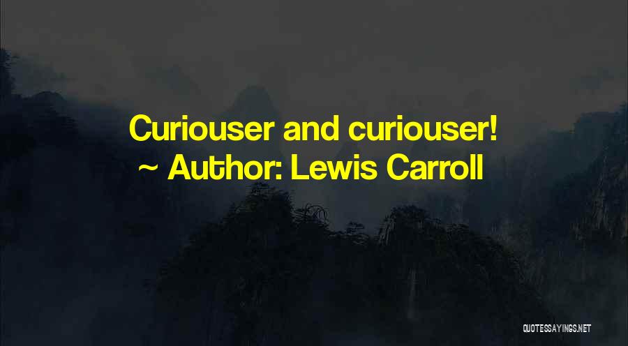 Lewis Carroll Quotes: Curiouser And Curiouser!