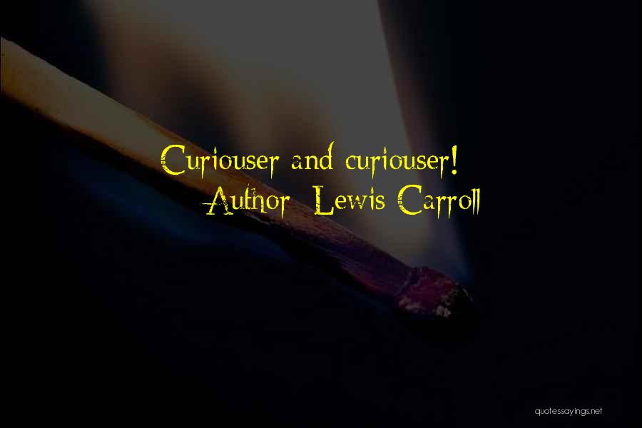 Lewis Carroll Quotes: Curiouser And Curiouser!