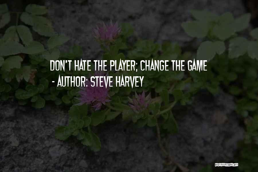 Steve Harvey Quotes: Don't Hate The Player; Change The Game