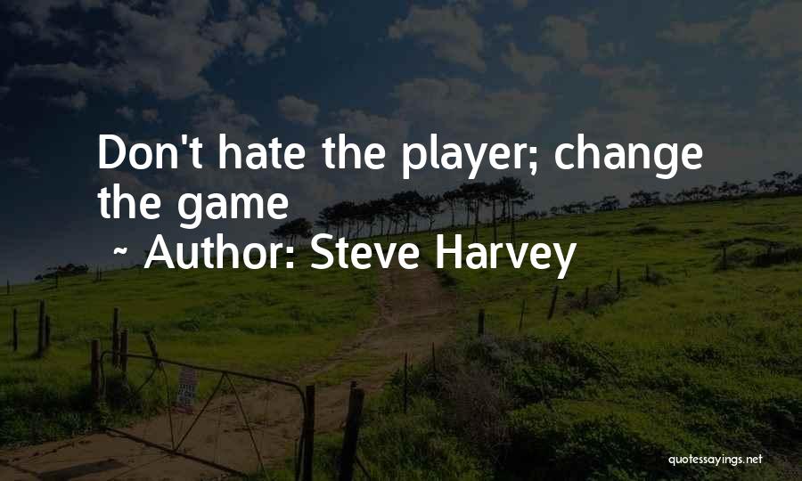 Steve Harvey Quotes: Don't Hate The Player; Change The Game