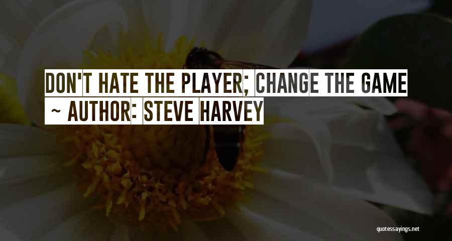 Steve Harvey Quotes: Don't Hate The Player; Change The Game