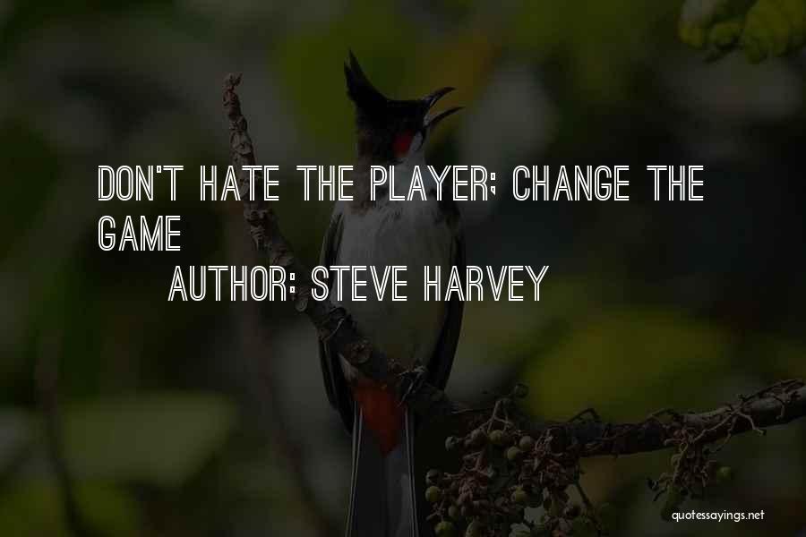 Steve Harvey Quotes: Don't Hate The Player; Change The Game