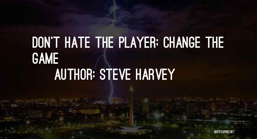 Steve Harvey Quotes: Don't Hate The Player; Change The Game