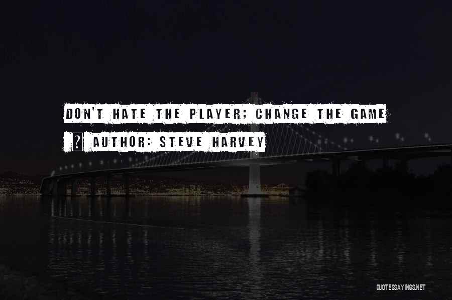 Steve Harvey Quotes: Don't Hate The Player; Change The Game