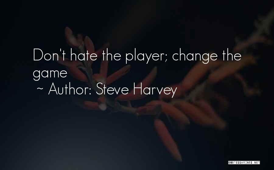Steve Harvey Quotes: Don't Hate The Player; Change The Game