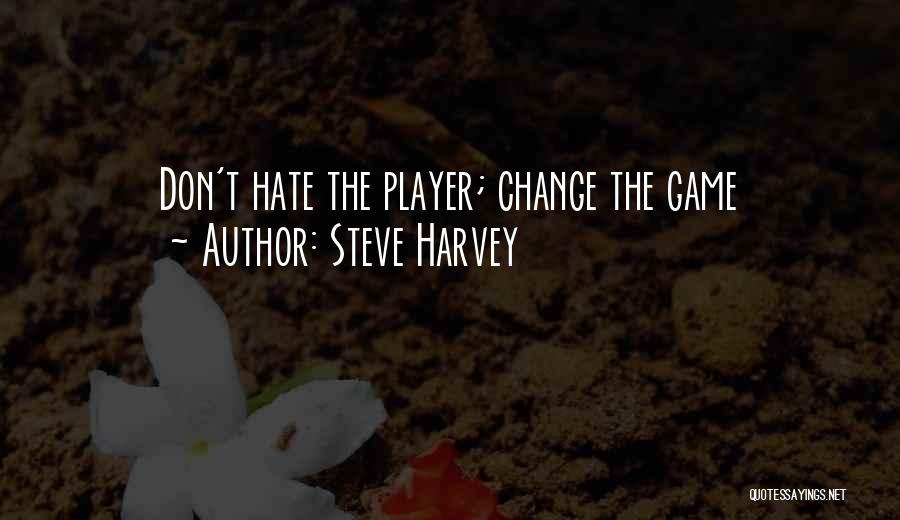 Steve Harvey Quotes: Don't Hate The Player; Change The Game