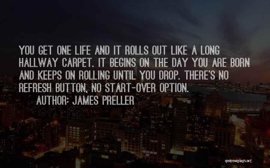 James Preller Quotes: You Get One Life And It Rolls Out Like A Long Hallway Carpet. It Begins On The Day You Are