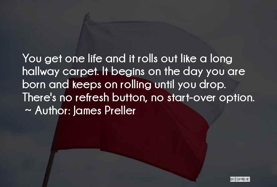 James Preller Quotes: You Get One Life And It Rolls Out Like A Long Hallway Carpet. It Begins On The Day You Are