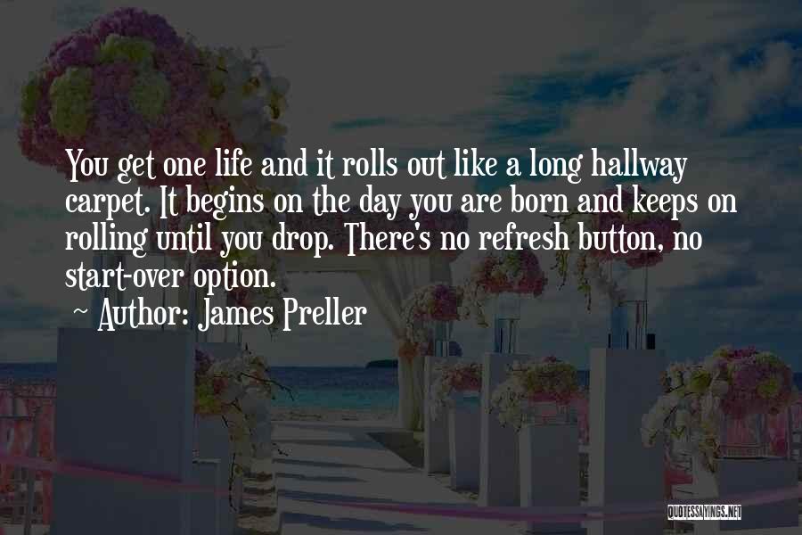 James Preller Quotes: You Get One Life And It Rolls Out Like A Long Hallway Carpet. It Begins On The Day You Are