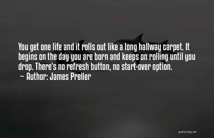 James Preller Quotes: You Get One Life And It Rolls Out Like A Long Hallway Carpet. It Begins On The Day You Are