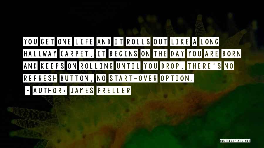 James Preller Quotes: You Get One Life And It Rolls Out Like A Long Hallway Carpet. It Begins On The Day You Are