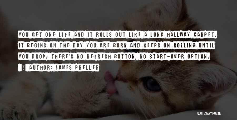 James Preller Quotes: You Get One Life And It Rolls Out Like A Long Hallway Carpet. It Begins On The Day You Are