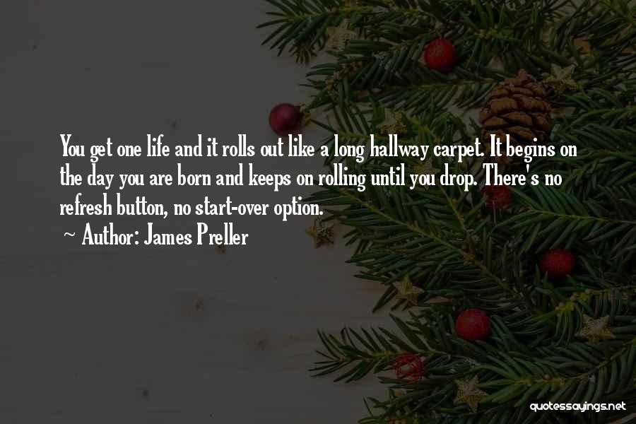 James Preller Quotes: You Get One Life And It Rolls Out Like A Long Hallway Carpet. It Begins On The Day You Are