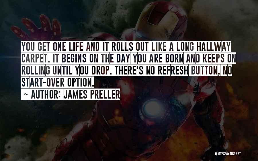 James Preller Quotes: You Get One Life And It Rolls Out Like A Long Hallway Carpet. It Begins On The Day You Are