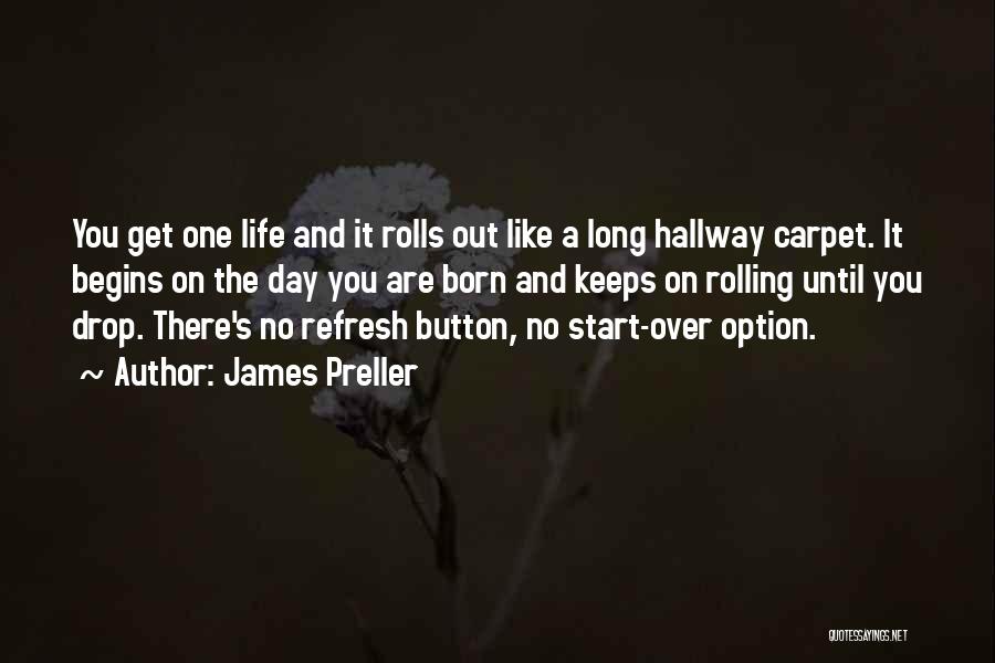 James Preller Quotes: You Get One Life And It Rolls Out Like A Long Hallway Carpet. It Begins On The Day You Are