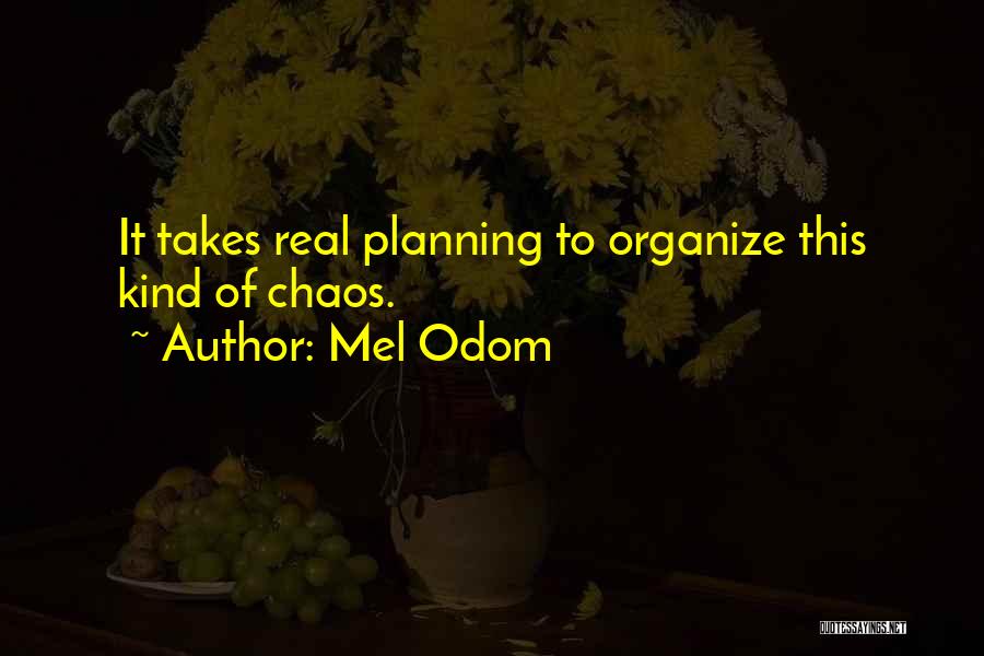 Mel Odom Quotes: It Takes Real Planning To Organize This Kind Of Chaos.