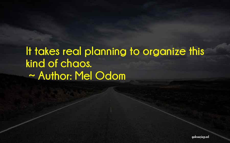 Mel Odom Quotes: It Takes Real Planning To Organize This Kind Of Chaos.