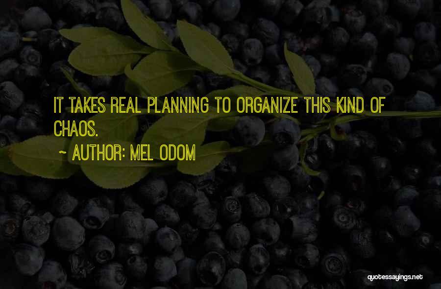 Mel Odom Quotes: It Takes Real Planning To Organize This Kind Of Chaos.